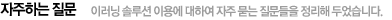 자주하는 질문 - 사이트 이용에 대하여 자주 묻는 질문들을 정리해 두었습니다.